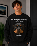 Me Telling My Problems to My Dog Dog Graphic Sweatshirt | Unisex Sweatshirt