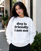 Dog is Friendly I Am Not – Bold Funny Pet Lover | Unisex Sweatshirt
